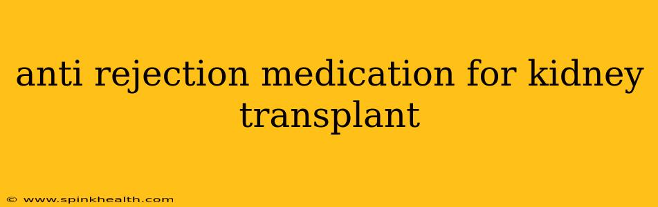 anti rejection medication for kidney transplant