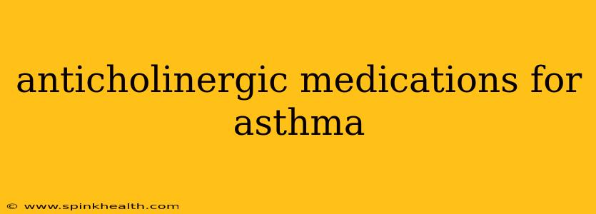 anticholinergic medications for asthma