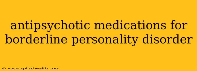antipsychotic medications for borderline personality disorder