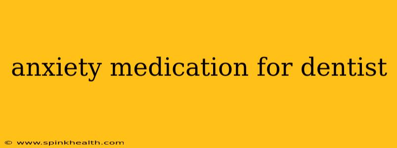 anxiety medication for dentist