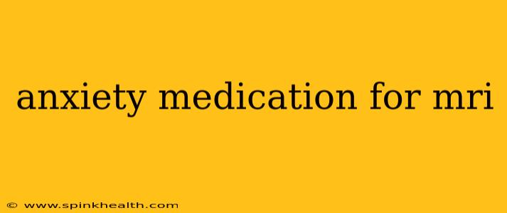 anxiety medication for mri