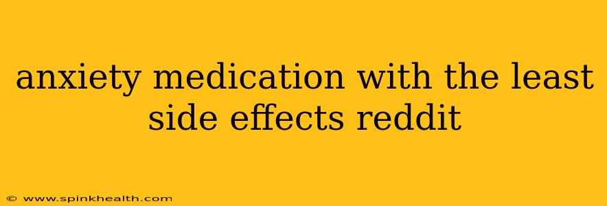 anxiety medication with the least side effects reddit