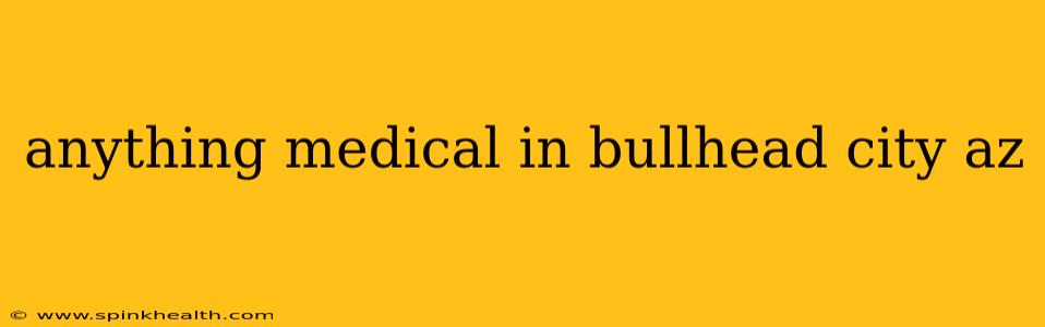 anything medical in bullhead city az