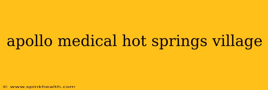 apollo medical hot springs village