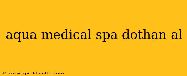 aqua medical spa dothan al