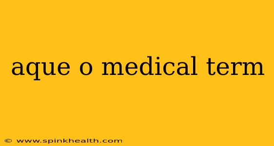 aque o medical term