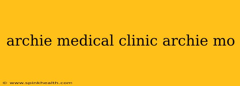 archie medical clinic archie mo