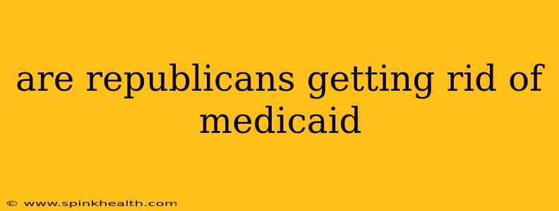 are republicans getting rid of medicaid