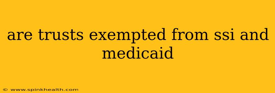 are trusts exempted from ssi and medicaid