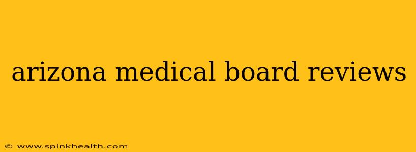 arizona medical board reviews