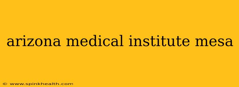 arizona medical institute mesa