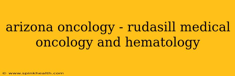 arizona oncology - rudasill medical oncology and hematology