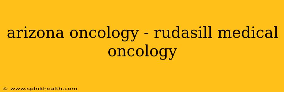 arizona oncology - rudasill medical oncology
