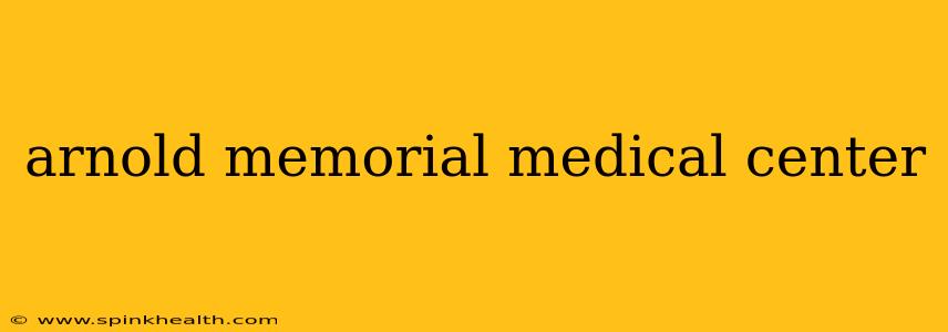 arnold memorial medical center