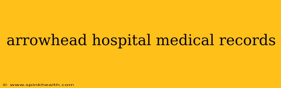 arrowhead hospital medical records