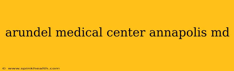 arundel medical center annapolis md