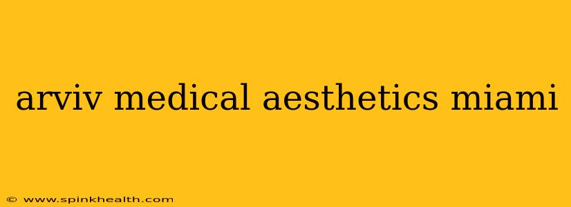 arviv medical aesthetics miami