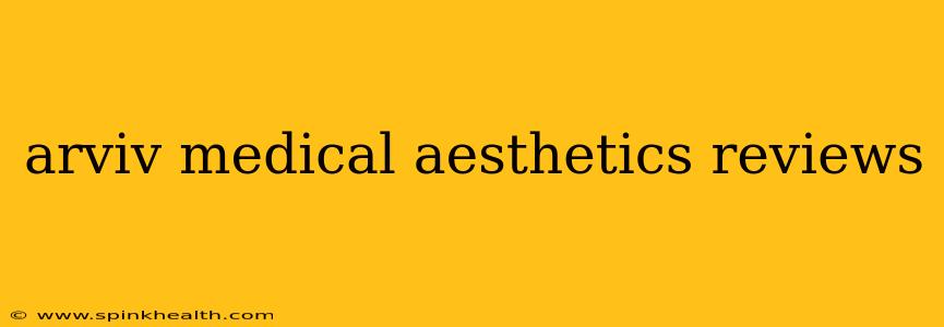 arviv medical aesthetics reviews