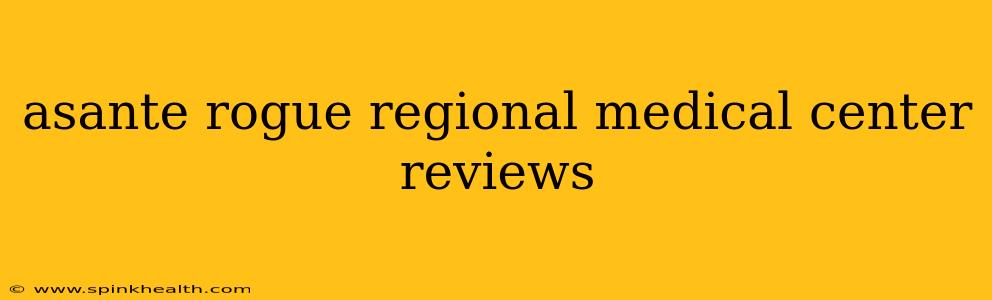 asante rogue regional medical center reviews