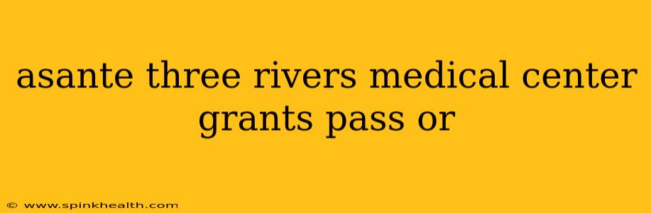 asante three rivers medical center grants pass or