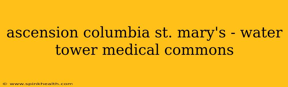 ascension columbia st. mary's - water tower medical commons