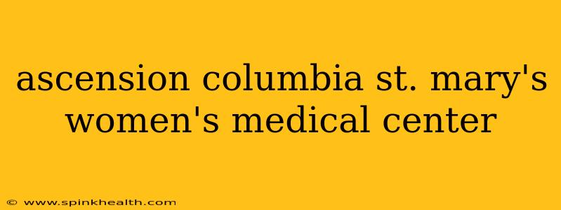ascension columbia st. mary's women's medical center