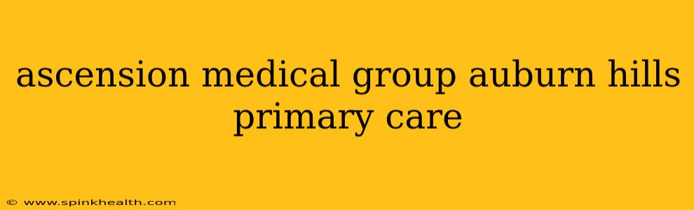 ascension medical group auburn hills primary care