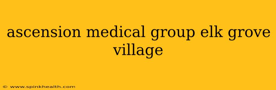 ascension medical group elk grove village