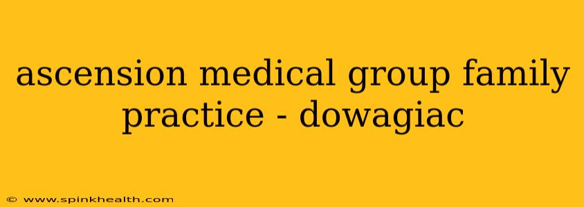 ascension medical group family practice - dowagiac