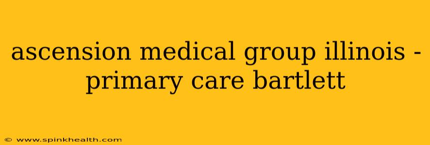 ascension medical group illinois - primary care bartlett