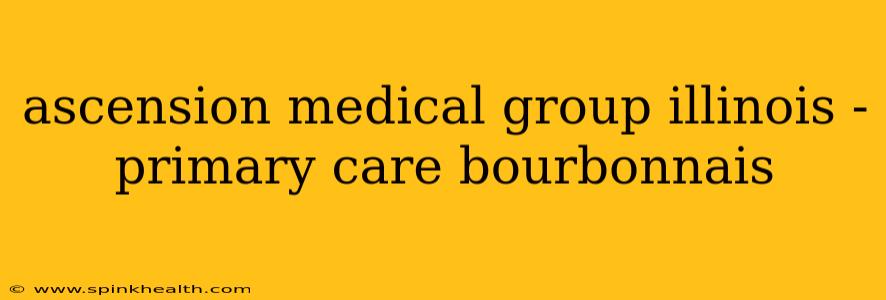 ascension medical group illinois - primary care bourbonnais