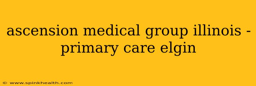 ascension medical group illinois - primary care elgin
