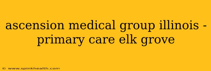 ascension medical group illinois - primary care elk grove