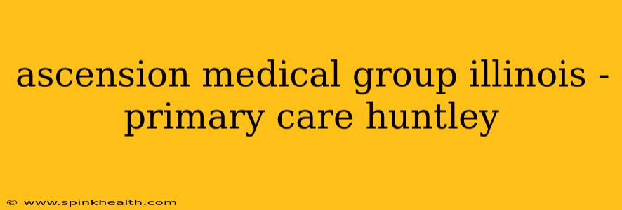 ascension medical group illinois - primary care huntley