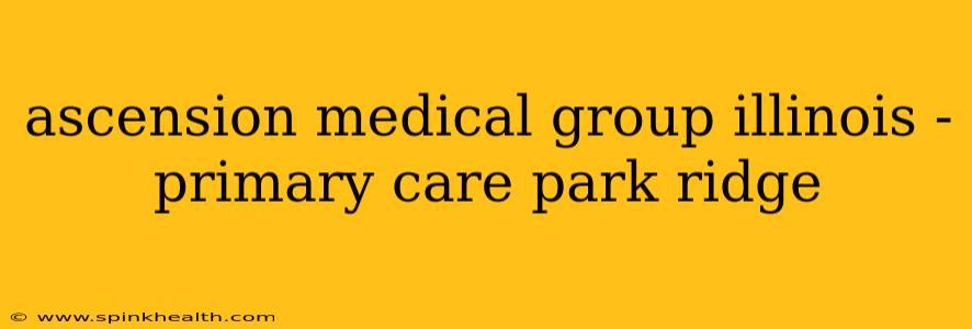 ascension medical group illinois - primary care park ridge