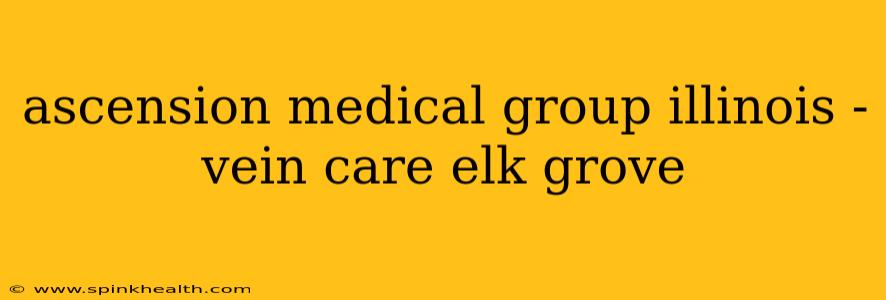 ascension medical group illinois - vein care elk grove
