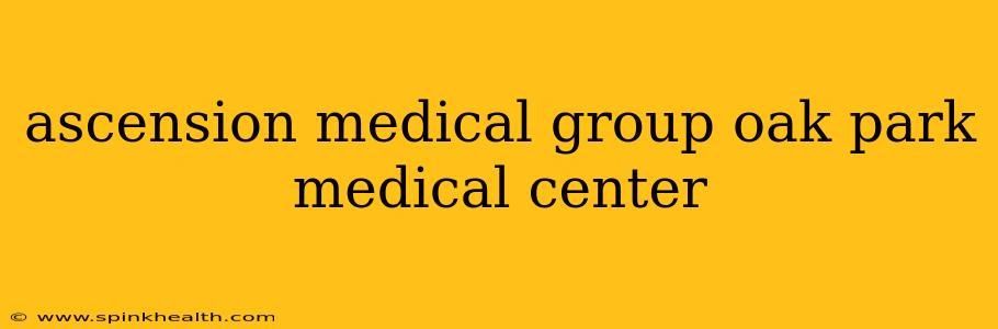 ascension medical group oak park medical center