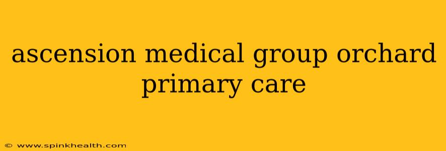 ascension medical group orchard primary care