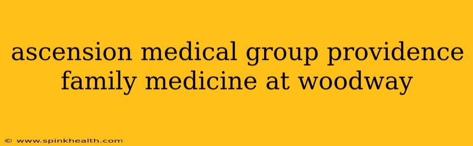ascension medical group providence family medicine at woodway