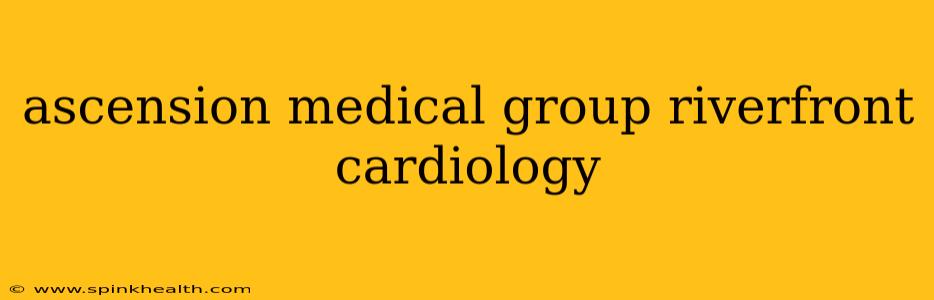 ascension medical group riverfront cardiology