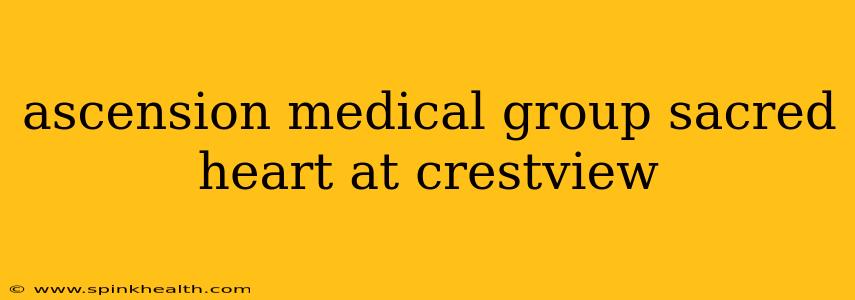 ascension medical group sacred heart at crestview