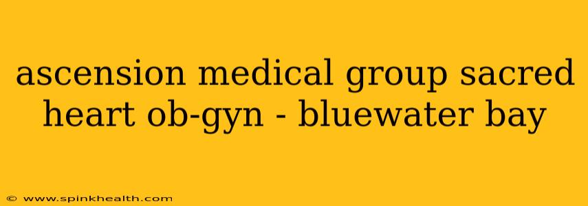 ascension medical group sacred heart ob-gyn - bluewater bay