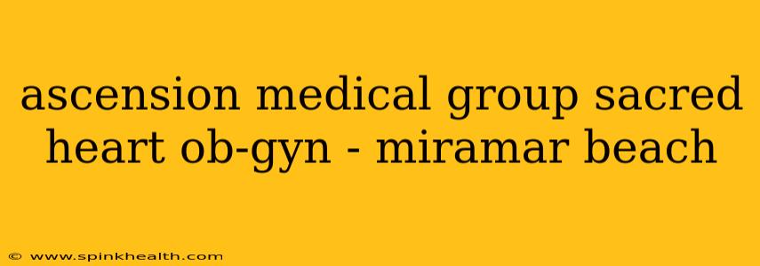 ascension medical group sacred heart ob-gyn - miramar beach