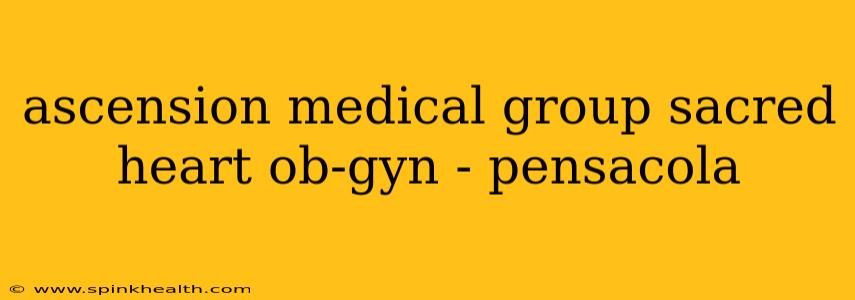 ascension medical group sacred heart ob-gyn - pensacola