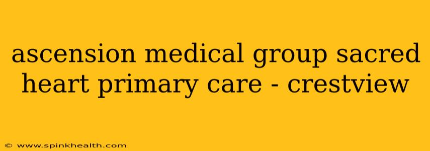 ascension medical group sacred heart primary care - crestview