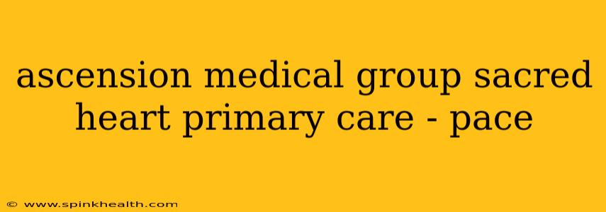 ascension medical group sacred heart primary care - pace