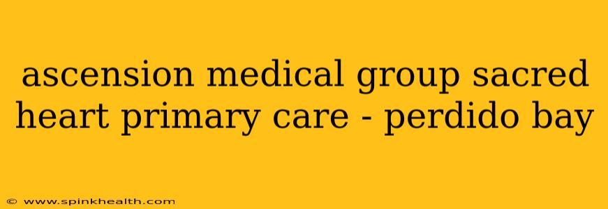 ascension medical group sacred heart primary care - perdido bay
