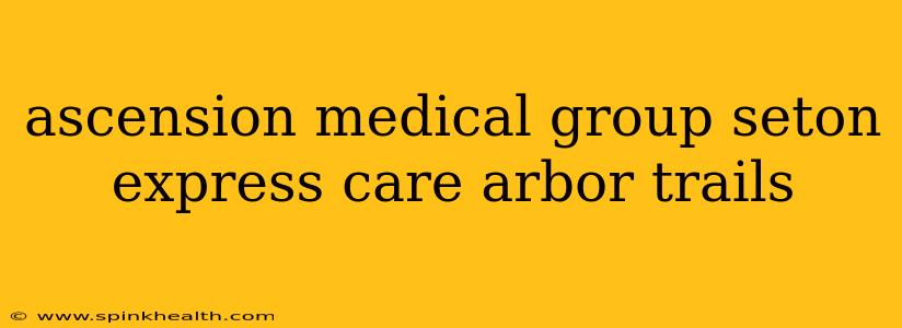 ascension medical group seton express care arbor trails