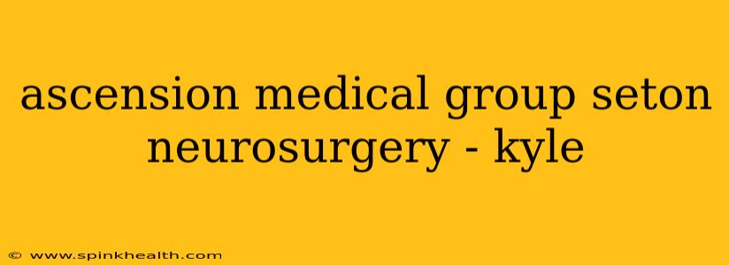 ascension medical group seton neurosurgery - kyle