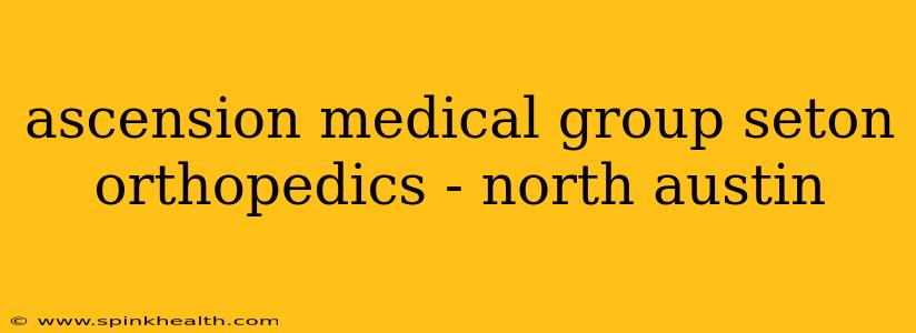 ascension medical group seton orthopedics - north austin